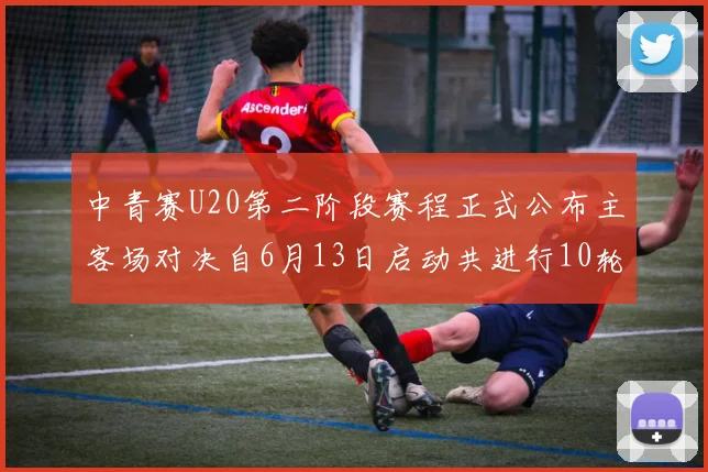 中青赛U20第二阶段赛程正式公布主客场对决自6月13日启动共进行10轮较量